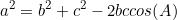 \[a^2=b^2+c^2-2bccos(A)\]