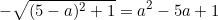 \begin{equation*}-\sqrt{(5-a)^2+1}=a^2-5a+1\end{equation}