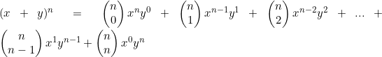 (x+y)^n=\begin{pmatrix}n\\0\end{pmatrix}x^ny^0+\begin{pmatrix}n\\1\end{pmatrix}x^{n-1}y^1+\begin{pmatrix}n\\2\end{pmatrix}x^{n-2}y^2+ ...+\begin{pmatrix}n\\n-1\end{pmatrix}x^1{y^{n-1}+\begin{pmatrix}n\\n\end{pmatrix}x^0y^n