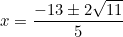 \[x=\frac{-13\pm2\sqrt{11}}{5}\]