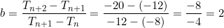 \begin{equation*}b=\frac{T_{n+2}-T_{n+1}}{T_{n+1}-T_n}=\frac{-20-(-12)}{-12-(-8)}=\frac{-8}{-4}=2\end{equation}