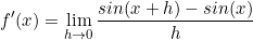 \begin{equation*}f'(x)=\lim\limits_{h \to 0}\frac{sin(x+h)-sin(x)}{h}\end{equation}