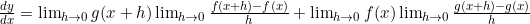 \small{\frac{dy}{dx}=\lim_{\limits h \to 0}g(x+h)\lim_{\limits h \to 0}\frac{f(x+h)-f(x)}{h}+\lim_{\limits h \to 0}f(x)\lim_{\limits h \to 0}\frac{g(x+h)-g(x)}{h}}