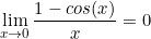 \begin{equation*}\lim_{x \to 0}\frac{1-cos(x)}{x}=0\end{equation*}