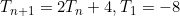 T_{n+1}=2T_n+4, T_1=-8