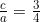 \frac{c}{a}=\frac{3}{4}