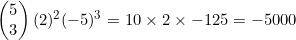 \begin{pmatrix}5\\3\end{pmatrix}(2)^2(-5)^3=10\times 2\times -125=-5000