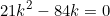 \begin{equation*}21k^2-84k=0\end{equation}