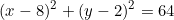 \begin{equation*}(x-8)^2+(y-2)^2=64\end{equation*}