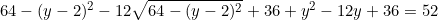 \begin{equation*}64-(y-2)^2-12\sqrt{64-(y-2)^2}+36+y^2-12y+36=52\end{equation}