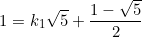 \begin{equation*}1=k_1\sqrt{5}+\frac{1-\sqrt{5}}{2}\end{equation}