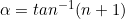 \alpha=tan^{-1}(n+1)