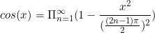 \begin{equation*}cos(x)=\Pi_{n=1}^{\infty}(1-\frac{x^2}{(\frac{(2n-1)\pi}{2})^2})\end{equation}