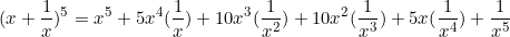 \begin{equation*}(x+\frac{1}{x})^5=x^5+5x^4(\frac{1}{x})+10x^3(\frac{1}{x^2})+10x^2(\frac{1}{x^3})+5x(\frac{1}{x^4})+\frac{1}{x^5}\end{equation}