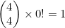 \begin{pmatrix}4\\4\end{pmatrix} \times 0!=1