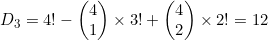 D_3=4!-\begin{pmatrix}4\\1\end{pmatrix} \times 3!+\begin{pmatrix}4\\2\end{pmatrix} \times 2!=12