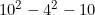 10^2-4^2-10