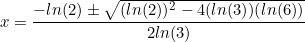 \begin{equation*}x=\frac{-ln(2)\pm\sqrt{(ln(2))^2-4(ln(3))(ln(6))}}{2ln(3)}\end{equation}