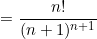 \begin{equation*}=\frac{n!}{(n+1)^{n+1}}\end{equation}