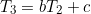 \begin{equation*}T_3=bT_2+c\end{equation*}