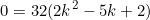 \[0=32(2k^2-5k+2)\]