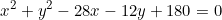 \begin{equation*}x^2+y^2-28x-12y+180=0\end{equation*}