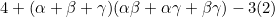 4+(\alpha+\beta+\gamma)(\alpha\beta+\alpha\gamma+\beta\gamma)-3(2)