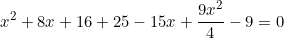 \[x^2+8x+16+25-15x+\frac{9x^2}{4}-9=0\]
