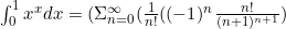 \int_0^1{x^x dx}=(\Sigma_{n=0}^{\infty}(\frac{1}{n!}( (-1)^n\frac{n!}{(n+1)^{n+1}})