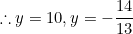 \begin{equation*}\therefore y=10, y=-\frac{14}{13}\end{equation*}