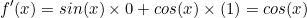 \begin{equation*}f'(x)=sin(x)\times 0+cos(x)\times (1)=cos(x)\end{equation}