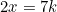 \begin{equation*}2x=7k\end{equation}