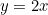 y=2x