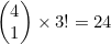 \begin{pmatrix}4\\1\end{pmatrix} \times 3!=24