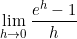 \begin{equation*}\lim_{\limits{h \to 0}}{\frac{e^h-1}{h}\end{equation*}