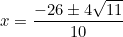 \[x=\frac{-26\pm4\sqrt{11}}{10}\]