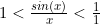 1<\frac{sin(x)}{x}<\frac{1}{1}