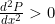 \frac{d^2P}{dx^2}>0