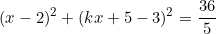 \[(x-2)^2+(kx+5-3)^2=\frac{36}{5}\]