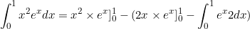 \begin{equation*}\int_0^1{x^2e^x dx}=x^2 \times e^x ]_0^1-(2x\times e^x]_0^1-\int_0^1{e^x 2 dx})\end{equation}