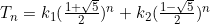 T_n=k_1(\frac{1+\sqrt{5}}{2})^n+k_2(\frac{1-\sqrt{5}}{2})^n