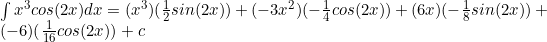 \int{x^3cos(2x) dx}=(x^3)(\frac{1}{2}sin(2x))+(-3x^2)(-\frac{1}{4}cos(2x))+(6x)(-\frac{1}{8}sin(2x))+(-6)(\frac{1}{16}cos(2x))+c