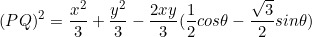 \[(PQ)^2=\frac{x^2}{3}+\frac{y^2}{3}-\frac{2xy}{3}(\frac{1}{2}cos\theta-\frac{\sqrt{3}}{2}sin\theta)\]