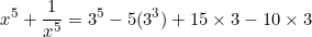 \begin{equation*}x^5+\frac{1}{x^5}=3^5-5(3^3)+15\times3-10\times3\end{equation}