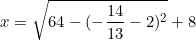 \begin{equation*}x=\sqrt{64-(-\frac{14}{13}-2)^2}+8\end{equation}