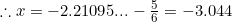 \therefore x=-2.21095...-\frac{5}{6}=-3.044