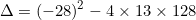 \[\Delta=(-28)^2-4\times13\times128\]