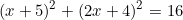 \[(x+5)^2+(2x+4)^2=16\]