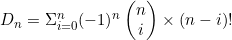 D_n=\Sigma_{i=0}^{n}(-1)^n\begin{pmatrix}n\\i\end{pmatrix}\times(n-i)!