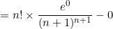 \begin{equation*}=n!\times\frac{e^0}{(n+1)^{n+1}}-0\end{equation}